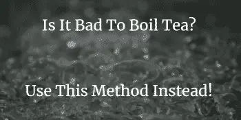 is it bad to boil tea