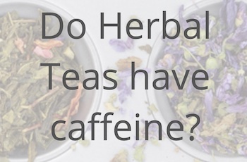 Does Herbal Tea Have Caffeine Which Ones And How To Tell   Do Herbal Teas Have Caffeine Feat 