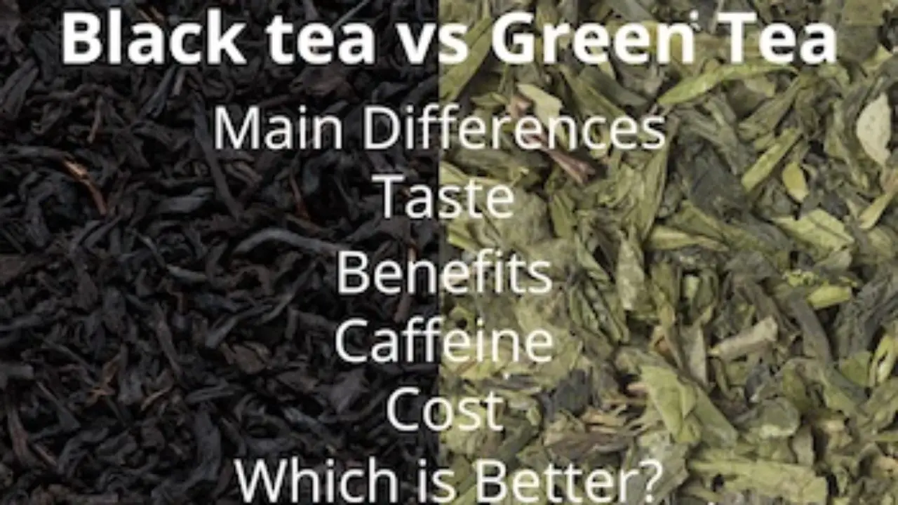 Black Tea Vs Green Tea Difference Taste Health Cost Caffeine